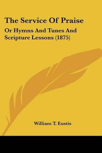 Cover image for The Service of Praise: Or Hymns and Tunes and Scripture Lessons (1875)