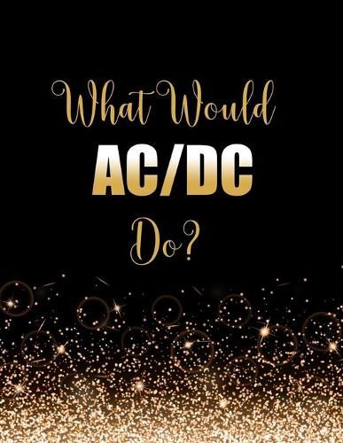 What Would AC/DC Do?: Large Notebook/Diary/Journal for Writing 100 Pages, ACDC Gift for Fans of Rock Music