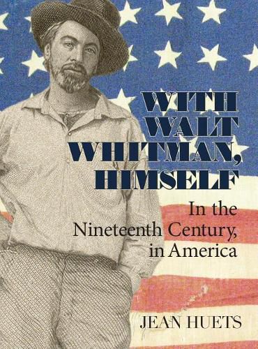 Cover image for With Walt Whitman, Himself: In the Nineteenth Century, in America