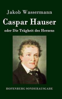 Cover image for Caspar Hauser oder Die Tragheit des Herzens