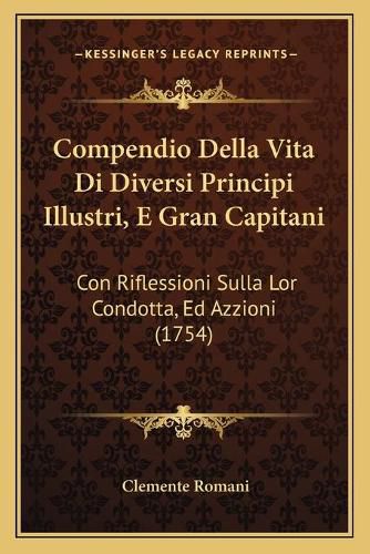 Compendio Della Vita Di Diversi Principi Illustri, E Gran Capitani: Con Riflessioni Sulla Lor Condotta, Ed Azzioni (1754)