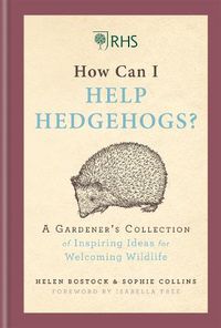 Cover image for RHS How Can I Help Hedgehogs?: A Gardener's Collection of Inspiring Ideas for Welcoming Wildlife