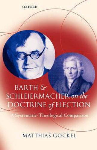 Cover image for Barth and Schleiermacher on the Doctrine of Election: A Systematic-Theological Comparison