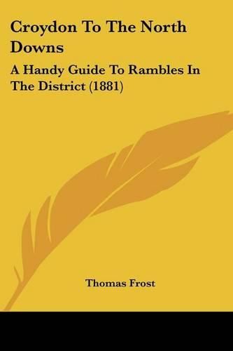 Croydon to the North Downs: A Handy Guide to Rambles in the District (1881)