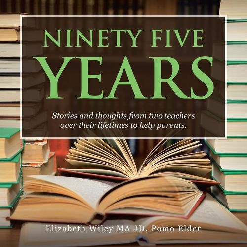 Cover image for Ninety Five Years: Stories and Thoughts from Two Teachers over Their Lifetimes to Help Parents.