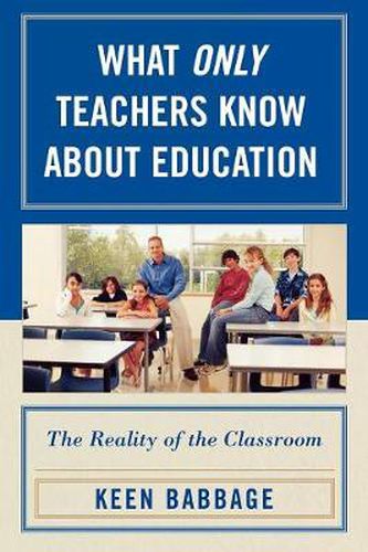 Cover image for What Only Teachers Know about Education: The Reality of the Classroom