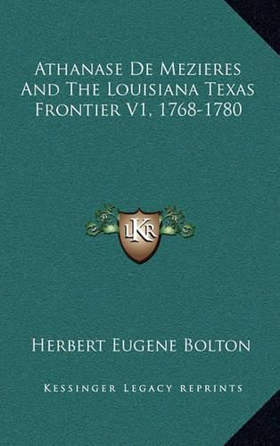 Athanase de Mezieres and the Louisiana Texas Frontier V1, 1768-1780