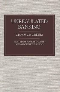 Cover image for Unregulated Banking: Chaos or Order?