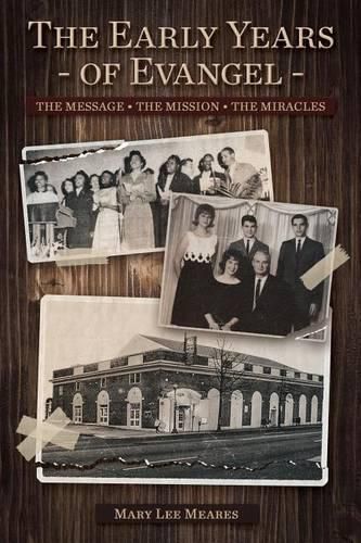 The Early Years of Evangel: The Message - The Mission - The Miracles