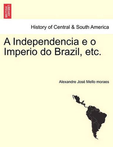Cover image for A Independencia E O Imperio Do Brazil, Etc.