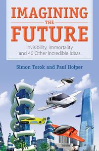 Cover image for Imagining the Future: Invisibility, Immortality and 40 Other Incredible Ideas