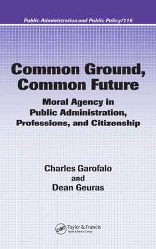 Cover image for Common Ground, Common Future: Moral Agency in Public Administration, Professions, and Citizenship