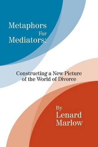 Cover image for Metaphors for Mediators: Constructing a New Picture of the World of Divorce