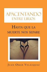 Cover image for Apacentando Entre Lirios: Hasta Que La Muerte Nos Separe