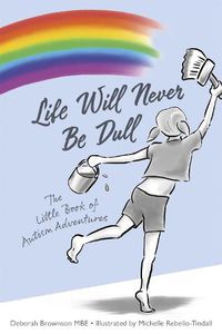 Cover image for Life Will Never Be Dull: The Little Book of Autism Adventures