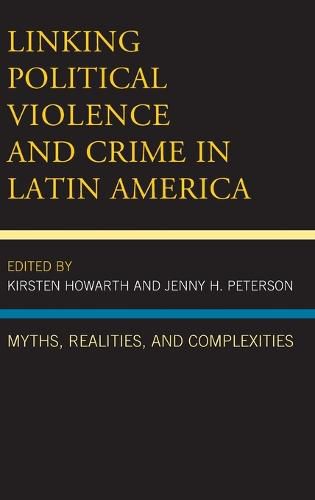 Linking Political Violence and Crime in Latin America: Myths, Realities, and Complexities