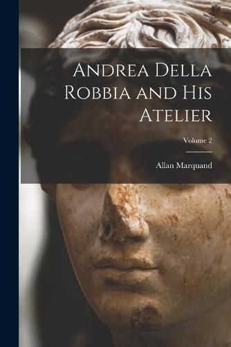 Cover image for Andrea Della Robbia and His Atelier; Volume 2