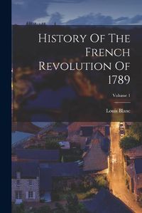 Cover image for History Of The French Revolution Of 1789; Volume 1