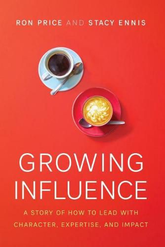 Cover image for Growing Influence: A Story of How to Lead with Character, Expertise, and Impact