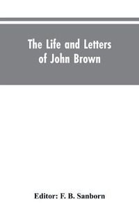 Cover image for The life and letters of John Brown, liberator of Kansas, and martyr of Virginia