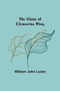 Cover image for The Glory of Clementina Wing