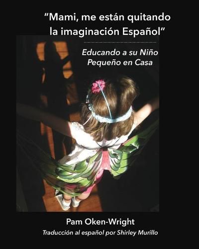 Cover image for Mami, me estan quitando mi imaginacion Espanol: Educando a su Nino Pequeno en Casa