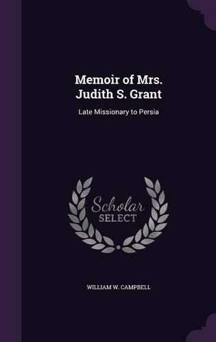 Cover image for Memoir of Mrs. Judith S. Grant: Late Missionary to Persia