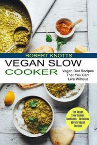 Cover image for Vegan Slow Cooker: The Vegan Slow Cooker Cookbook - Delicious, Savory Vegan Recipes (Vegan Diet Recipes That You Cant Live Without)