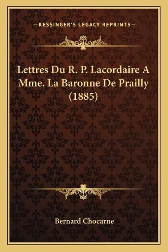 Lettres Du R. P. Lacordaire a Mme. La Baronne de Prailly (1885)