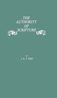 Cover image for The Authority of Scripture: A Study of the Reformation and Post-Reformation Understanding of the Bible
