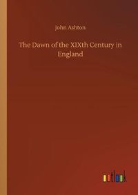 Cover image for The Dawn of the XIXth Century in England