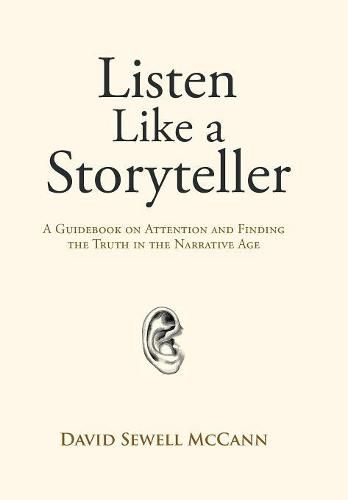 Cover image for Listen Like a Storyteller: A Guidebook on Attention and Finding Truth in the Narrative Age