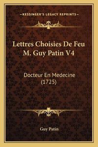 Cover image for Lettres Choisies de Feu M. Guy Patin V4: Docteur En Medecine (1725)