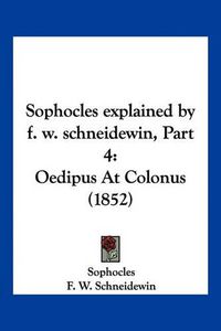 Cover image for Sophocles Explained by F. W. Schneidewin, Part 4: Oedipus at Colonus (1852)