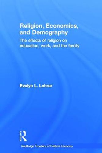 Cover image for Religion, Economics and Demography: The Effects of Religion on Education, Work, and the Family