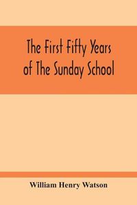 Cover image for The First Fifty Years Of The Sunday School