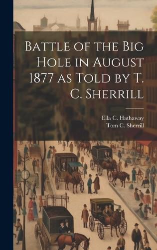 Cover image for Battle of the Big Hole in August 1877 as Told by T. C. Sherrill