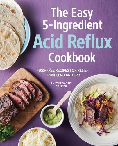 Cover image for The Easy 5-Ingredient Acid Reflux Cookbook: Fuss-Free Recipes for Relief from Gerd and Lpr