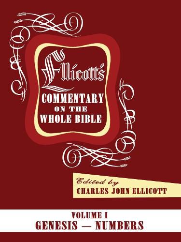 Ellicott's Commentary on the Whole Bible Volume I: Genesis - Numbers