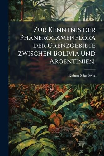 Cover image for Zur Kenntnis der Phanerogamenflora der Grenzgebiete zwischen Bolivia und Argentinien.