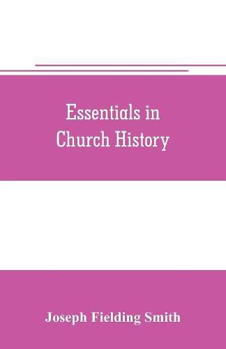 Cover image for Essentials in church history; a history of the church from the birth of Joseph Smith to the present time (1922), with introductory chapters on the antiquity of the Gospel and the falling away,