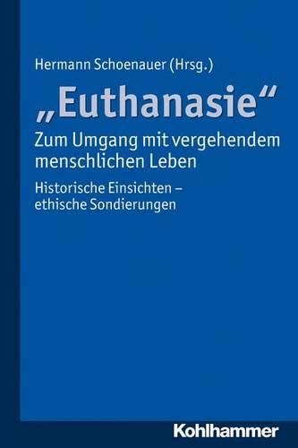 Cover image for Euthanasie' - Zum Umgang Mit Vergehendem Menschlichen Leben: Historische Einsichten - Ethische Sondierungen