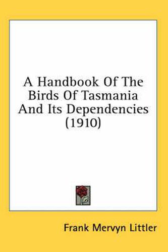 Cover image for A Handbook of the Birds of Tasmania and Its Dependencies (1910)