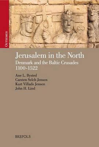 Jerusalem in the North: Denmark and the Baltic Crusades, 1100-1522