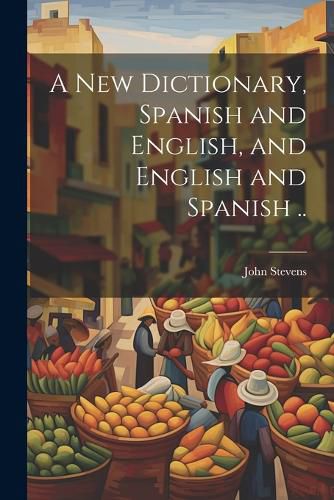 Cover image for A New Dictionary, Spanish and English, and English and Spanish ..