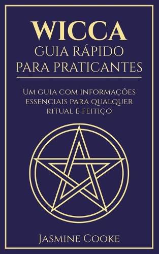 Cover image for Wicca - Guia Rapido para Praticantes: Um Guia com Informacoes Essenciais para Qualquer Ritual e Feitico