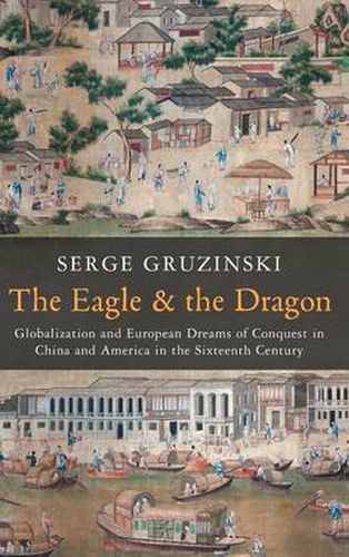 Cover image for The Eagle and the Dragon: Globalization and European Dreams of Conquest in China and America in the Sixteenth Century