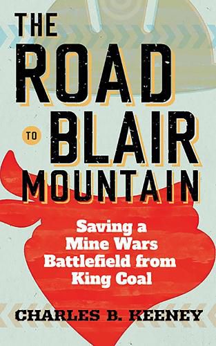 The Road to Blair Mountain: Saving a Mine Wars Battlefield from King Coal