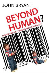 Cover image for Beyond Human?: Science and the changing face of humanity