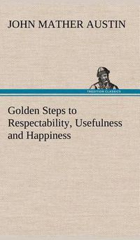 Cover image for Golden Steps to Respectability, Usefulness and Happiness